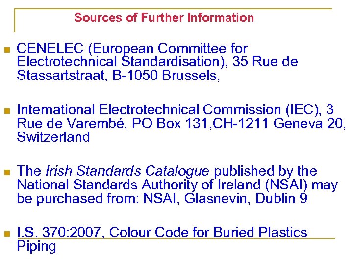 Sources of Further Information n CENELEC (European Committee for Electrotechnical Standardisation), 35 Rue de