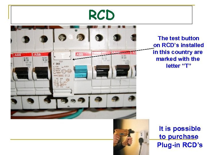 RCD T The test button on RCD’s installed in this country are marked with