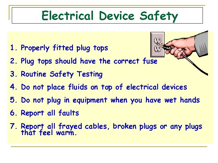 Electrical Device Safety 1. Properly fitted plug tops 2. Plug tops should have the