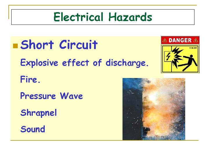 Electrical Hazards n Short Circuit Explosive effect of discharge. Fire. Pressure Wave Shrapnel Sound