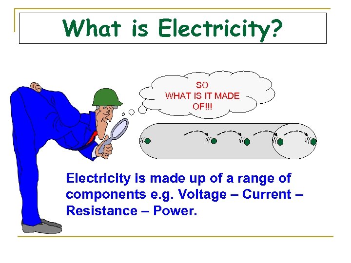 What is Electricity? SO WHAT IS IT MADE OF!!! Electricity is made up of