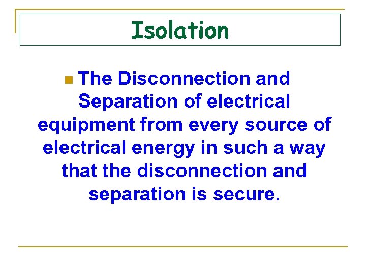 Isolation The Disconnection and Separation of electrical equipment from every source of electrical energy