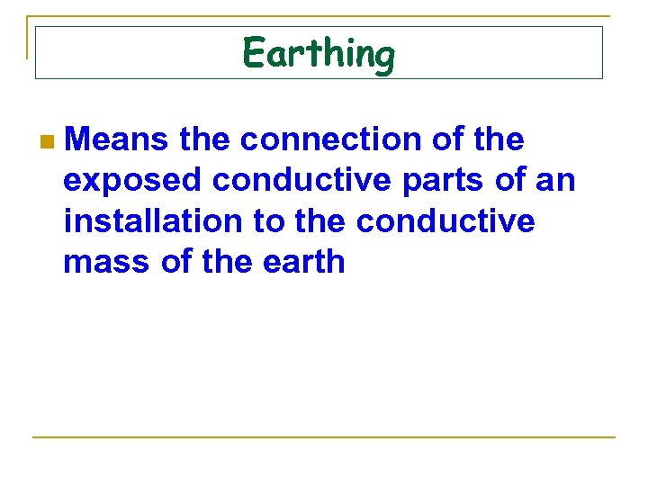 Earthing n Means the connection of the exposed conductive parts of an installation to