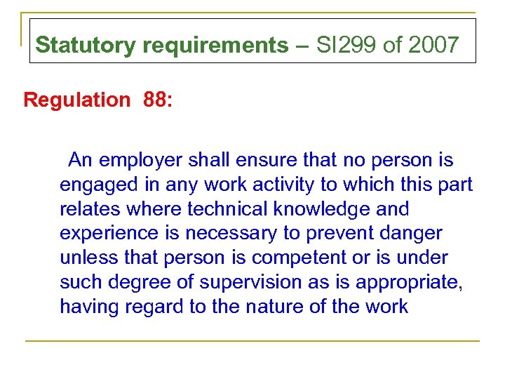 Statutory requirements – SI 299 of 2007 Regulation 88: An employer shall ensure that