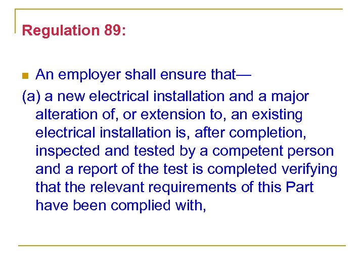 Regulation 89: An employer shall ensure that— (a) a new electrical installation and a