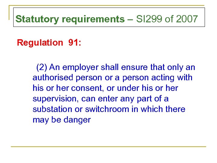 Statutory requirements – SI 299 of 2007 Regulation 91: (2) An employer shall ensure