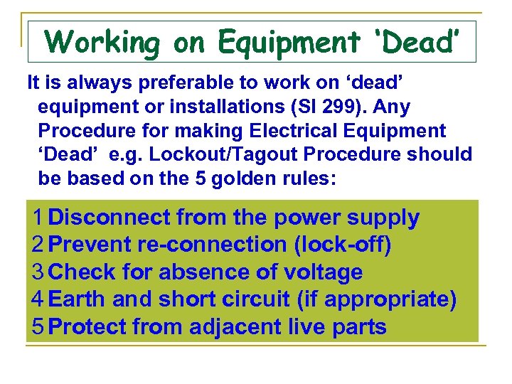 Working on Equipment ‘Dead’ It is always preferable to work on ‘dead’ equipment or