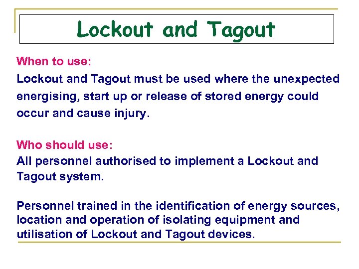 Lockout and Tagout When to use: Lockout and Tagout must be used where the