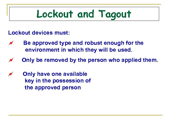 Lockout and Tagout Lockout devices must: ~ Be approved type and robust enough for