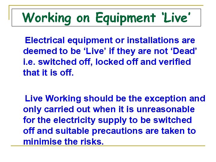 Working on Equipment ‘Live’ Electrical equipment or installations are deemed to be ‘Live’ if