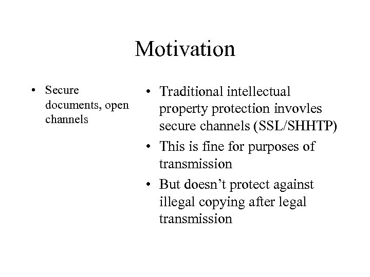 Motivation • Secure documents, open channels • Traditional intellectual property protection invovles secure channels