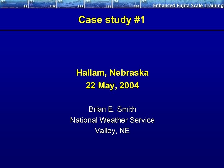 Case study #1 Hallam, Nebraska 22 May, 2004 Brian E. Smith National Weather Service