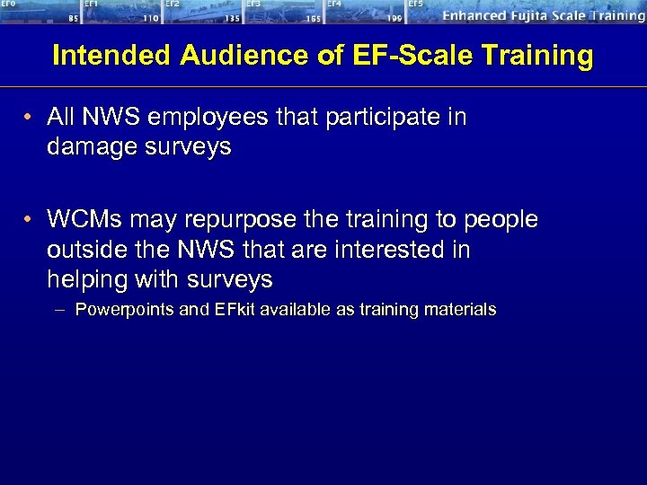 Intended Audience of EF-Scale Training • All NWS employees that participate in damage surveys