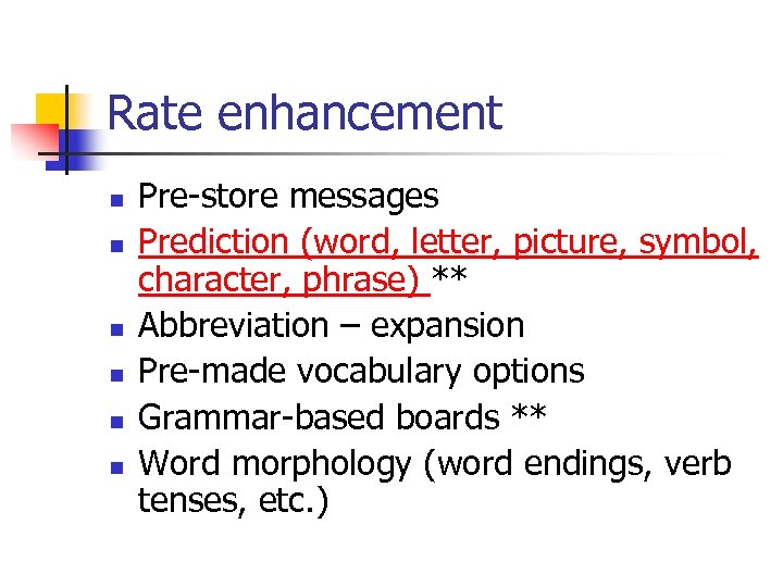 Rate enhancement n n n Pre-store messages Prediction (word, letter, picture, symbol, character, phrase)