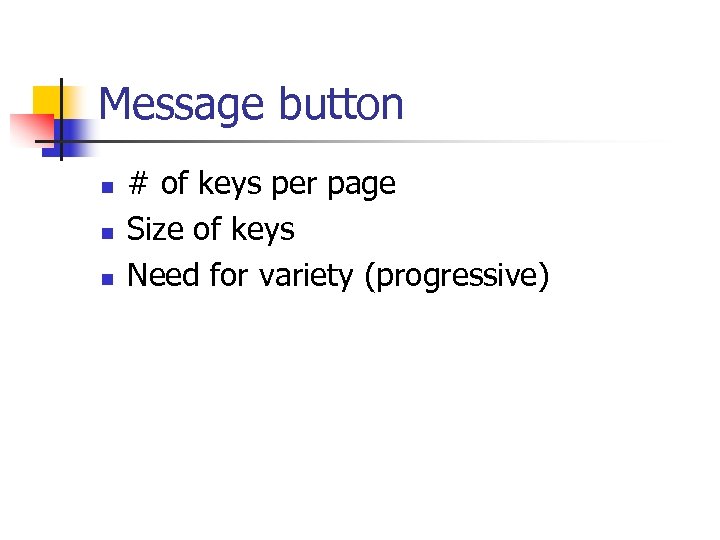 Message button n # of keys per page Size of keys Need for variety