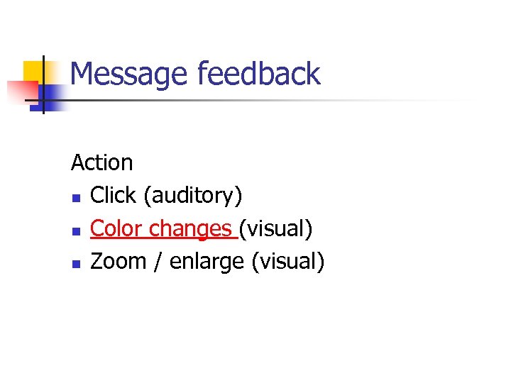 Message feedback Action n Click (auditory) n Color changes (visual) n Zoom / enlarge