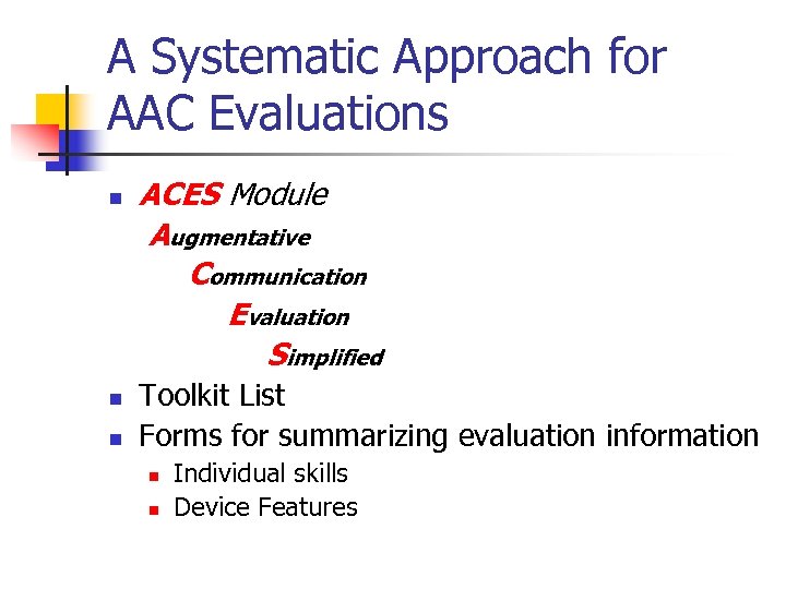 A Systematic Approach for AAC Evaluations n n n ACES Module Augmentative Communication Evaluation