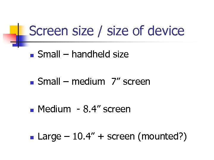 Screen size / size of device n Small – handheld size n Small –