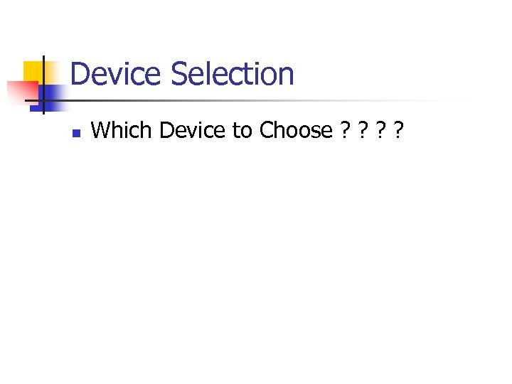 Device Selection n Which Device to Choose ? ? 