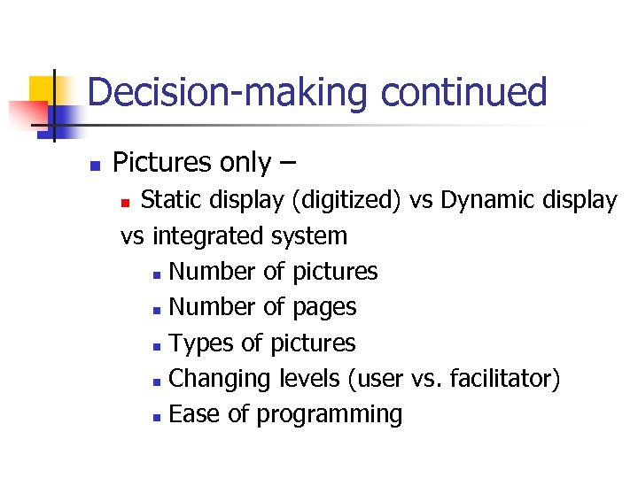 Decision-making continued n Pictures only – Static display (digitized) vs Dynamic display vs integrated