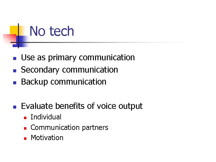 No tech n Use as primary communication Secondary communication Backup communication n Evaluate benefits