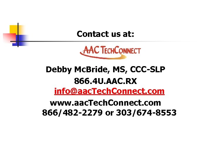 Contact us at: Debby Mc. Bride, MS, CCC-SLP 866. 4 U. AAC. RX info@aac.