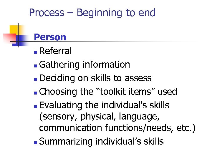 Process – Beginning to end Person n Referral n Gathering information n Deciding on