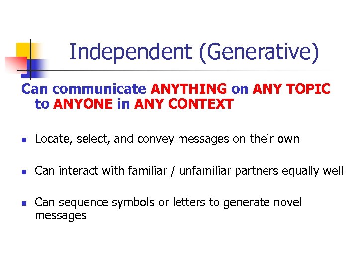 Independent (Generative) Can communicate ANYTHING on ANY TOPIC to ANYONE in ANY CONTEXT n