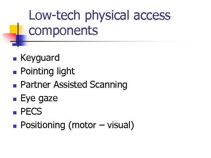 Low-tech physical access components n n n Keyguard Pointing light Partner Assisted Scanning Eye