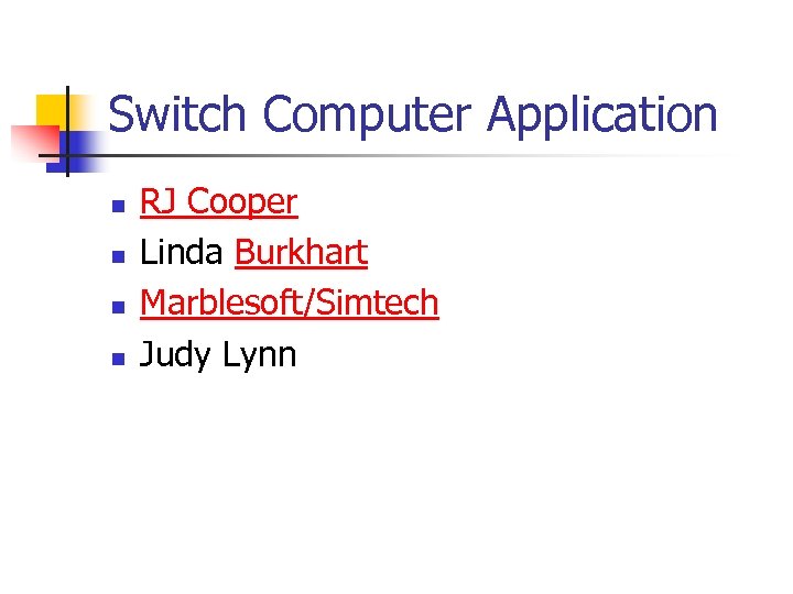 Switch Computer Application n n RJ Cooper Linda Burkhart Marblesoft/Simtech Judy Lynn 