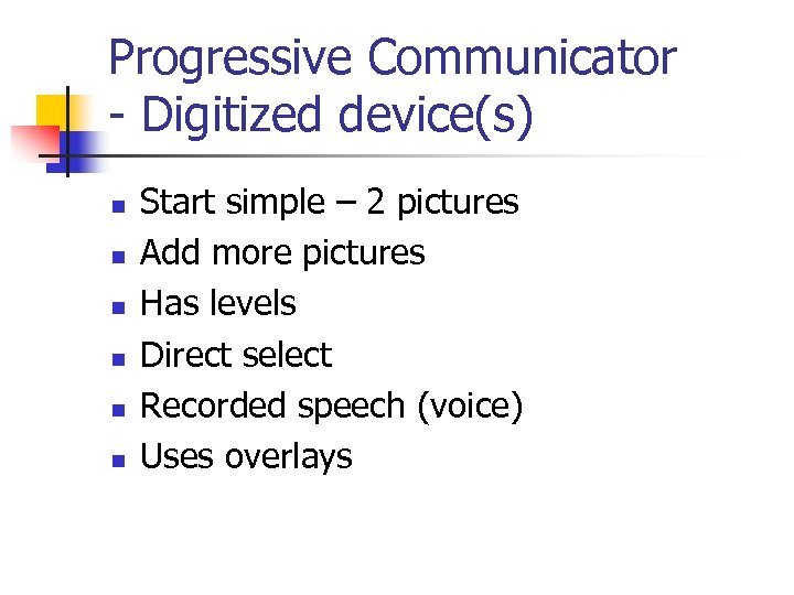 Progressive Communicator - Digitized device(s) n n n Start simple – 2 pictures Add