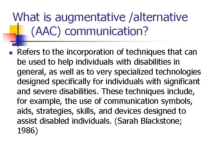 What is augmentative /alternative (AAC) communication? n Refers to the incorporation of techniques that