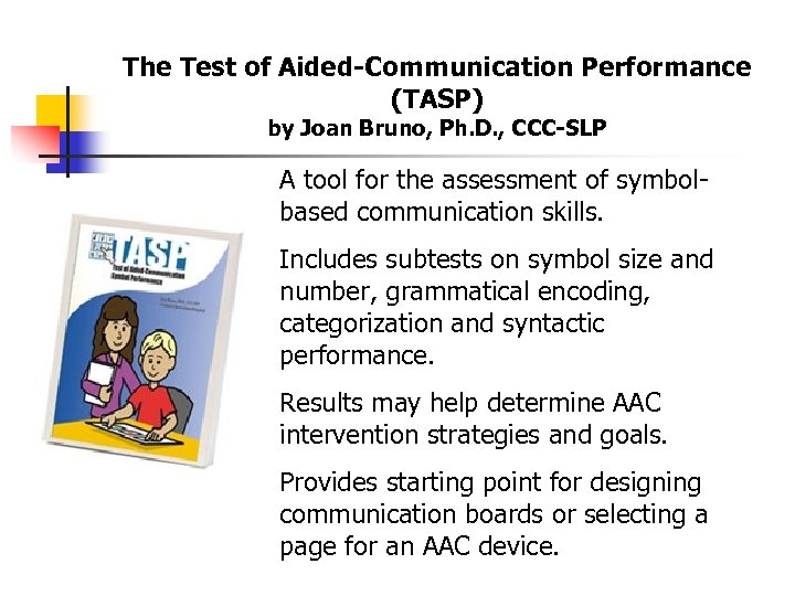 The Test of Aided-Communication Performance (TASP) by Joan Bruno, Ph. D. , CCC-SLP A