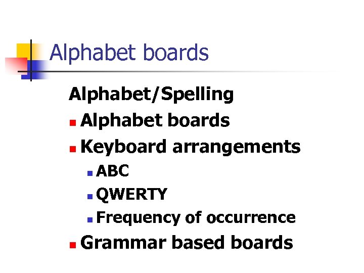 Alphabet boards Alphabet/Spelling n Alphabet boards n Keyboard arrangements ABC n QWERTY n Frequency