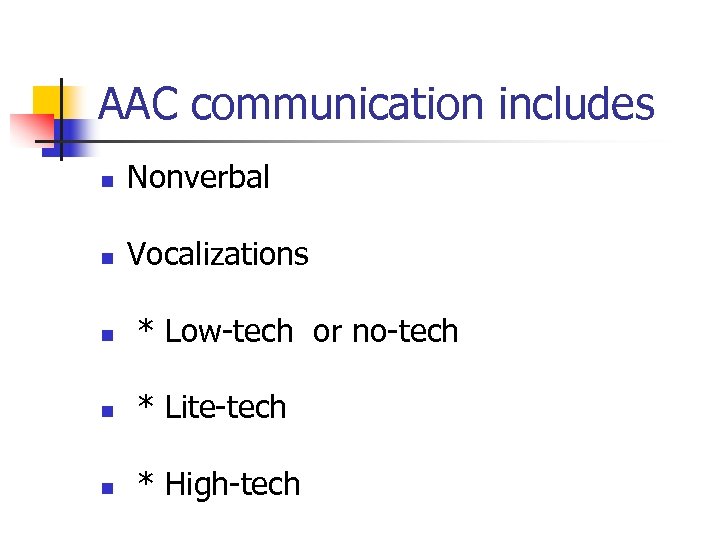 AAC communication includes n Nonverbal n Vocalizations n * Low-tech or no-tech n *