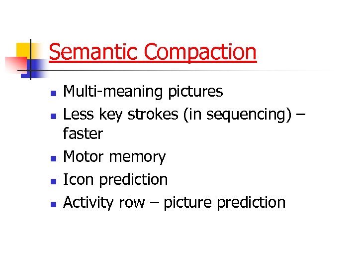 Semantic Compaction n n Multi-meaning pictures Less key strokes (in sequencing) – faster Motor