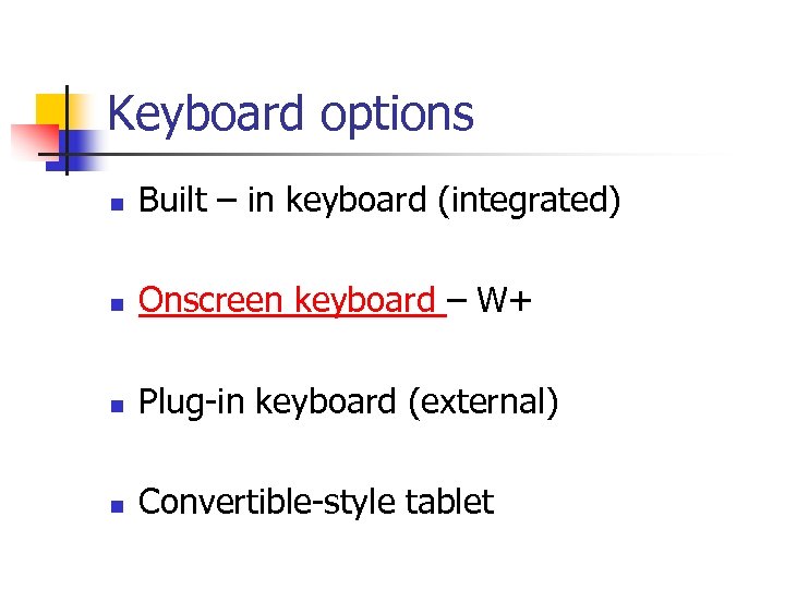 Keyboard options n Built – in keyboard (integrated) n Onscreen keyboard – W+ n