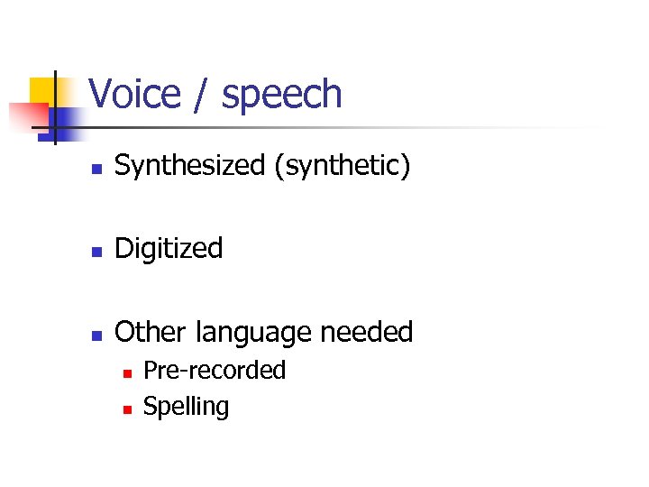 Voice / speech n Synthesized (synthetic) n Digitized n Other language needed n n