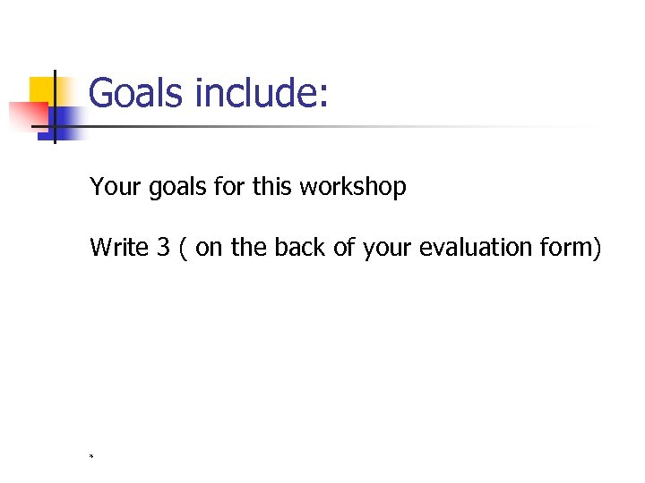 Goals include: Your goals for this workshop Write 3 ( on the back of