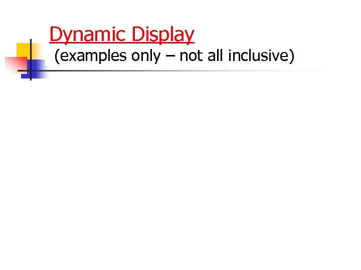 Dynamic Display (examples only – not all inclusive) 