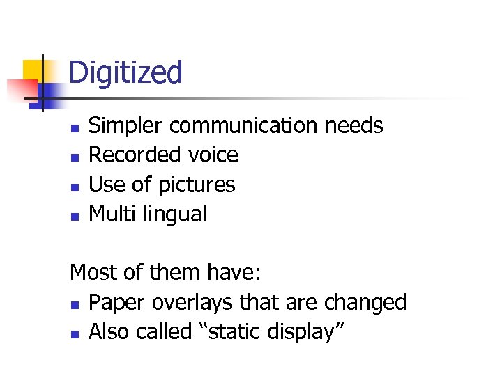 Digitized n n Simpler communication needs Recorded voice Use of pictures Multi lingual Most