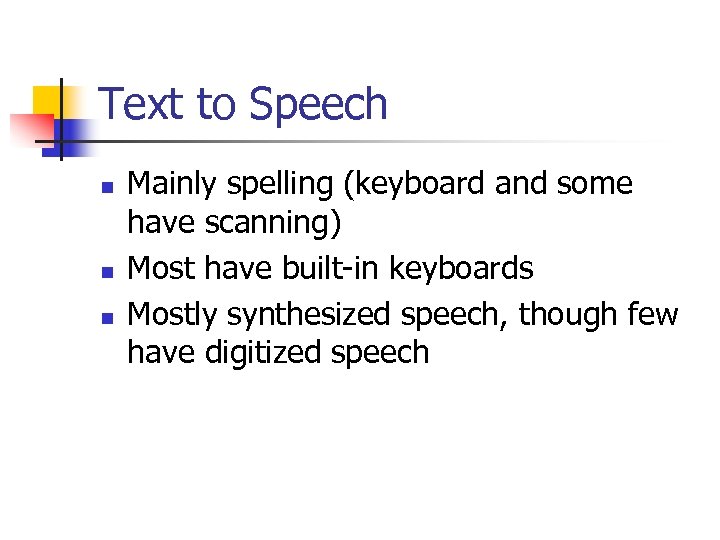 Text to Speech n n n Mainly spelling (keyboard and some have scanning) Most