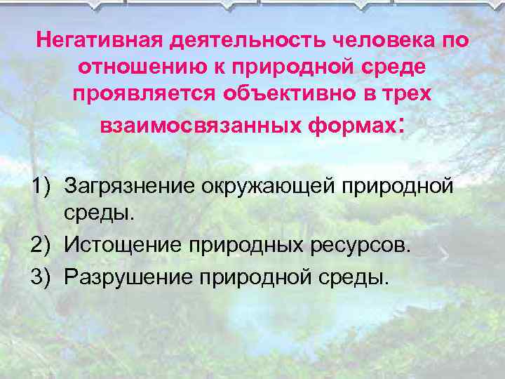 Негативная деятельность человека по отношению к природной среде проявляется объективно в трех взаимосвязанных формах: