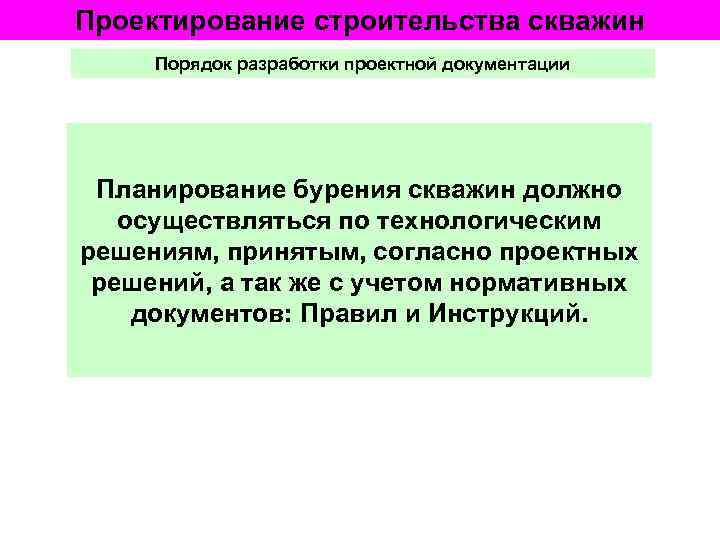 Проектирование строительства скважин Порядок разработки проектной документации Планирование бурения скважин должно осуществляться по технологическим