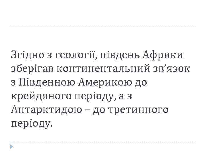 Згідно з геології, південь Африки зберігав континентальний зв’язок з Південною Америкою до крейдяного періоду,