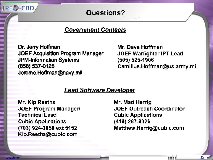 Questions? Government Contacts Dr. Jerry Hoffman JOEF Acquisition Program Manager JPM-Information Systems (858) 537