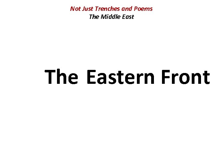 Not Just Trenches and Poems The Middle East The Eastern Front 