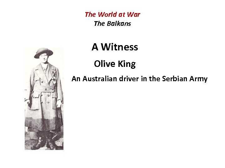 The World at War The Balkans A Witness Olive King An Australian driver in