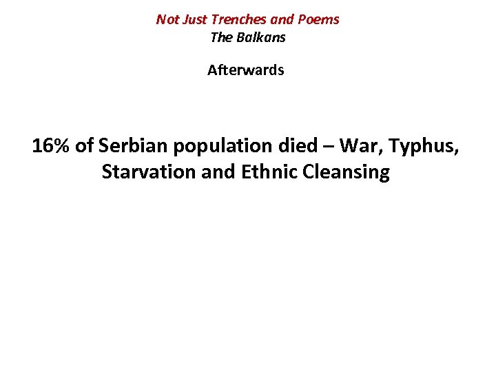 Not Just Trenches and Poems The Balkans Afterwards 16% of Serbian population died –