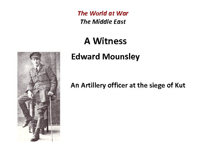 The World at War The Middle East A Witness Edward Mounsley An Artillery officer